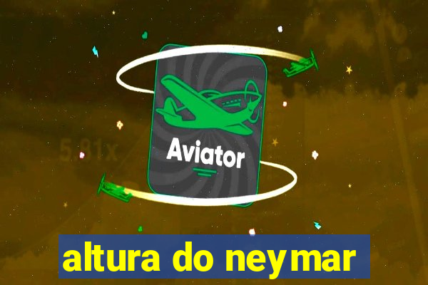 altura do neymar